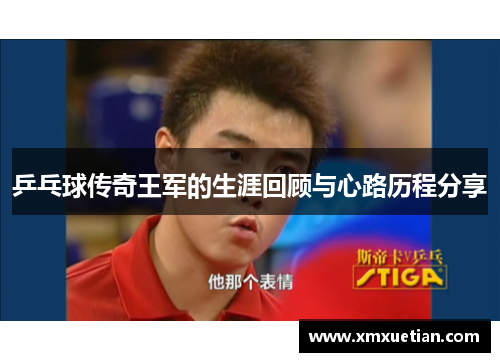 乒乓球传奇王军的生涯回顾与心路历程分享