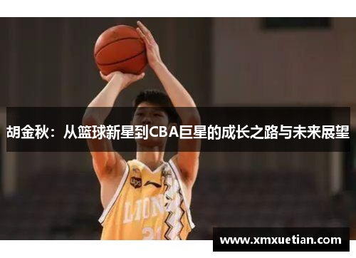 胡金秋：从篮球新星到CBA巨星的成长之路与未来展望